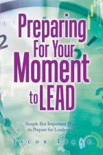 Preparing for Your Moment to Lead: Simple but Important Ways to Prepare for Leadership