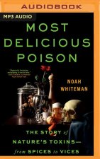 Most Delicious Poison: The Story of Nature's Toxins―from Spices to Vices