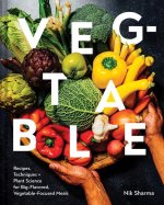 These Vegetables Are What You Need: Recipes, Techniques, and Plant Science for Big-Flavored, Vegetable-Centered Meals