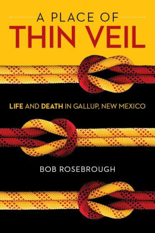 A Place of Thin Veil: Life and Death in Gallup, New Mexico