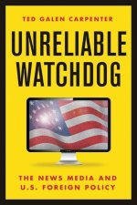 Unreliable Watchdog: The News Media and U.S. Foreign Policy