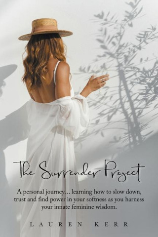 The Surrender Project: A Personal Journey... Learning How to Slow Down, Trust and Find Power in Your Softness as You Harness Your Innate Femi