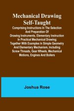 Mechanical Drawing Self-Taught; Comprising instructions in the selection and preparation of drawing instruments, elementary instruction in practical m
