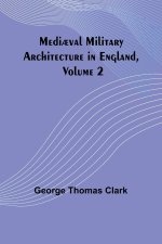 Medi?val Military Architecture in England, Volume 2
