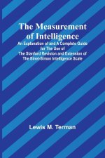The Measurement of Intelligence; An Explanation of and a Complete Guide for the Use of the Stanford Revision and Extension of the Binet-Simon Intellig