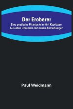 Der Eroberer; Eine poetische Phantasie in fünf Kaprizzen. Aus alten Urkunden mit neuen Anmerkungen