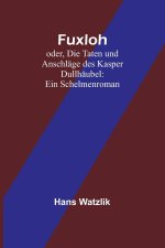 Fuxloh; oder, Die Taten und Anschläge des Kasper Dullhäubel