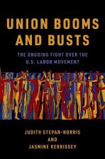 Union Booms and Busts The Ongoing Fight Over the U.S. Labor Movement (Hardback)