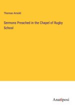 Sermons Preached in the Chapel of Rugby School