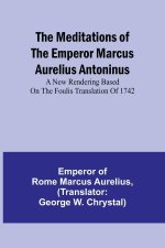 The Meditations of the Emperor Marcus Aurelius Antoninus; A new rendering based on the Foulis translation of 1742