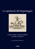 spettacolo del brigantaggio. Cultura visuale e circuiti mediatici fra Sette e Ottocento
