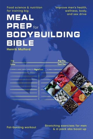 Meal Prep Bodybuilding Bible Food science & nutrition for training big. Improve men's health, wellness, body, and sex drive. Fat-burning workout. Stre
