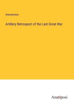 Artillery Retrospect of the Last Great War