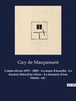 Contes divers 1875 - 1880  : La main d'écorché - Le docteur Héraclius Gloss - Le donneur d'eau bénite - etc.