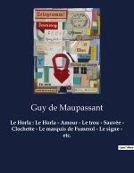 Le Horla : Le Horla - Amour - Le trou - Sauvée - Clochette - Le marquis de Fumerol - Le signe - etc.