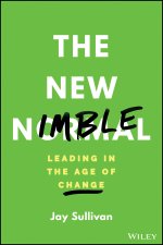New Nimble: How to Help Your Organization Buil d Flexibility, Promote Creativity, and Leverage In novation