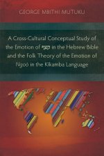 A Cross-Cultural Conceptual Study of the Emotion of ??? in the Hebrew Bible and the Folk Theory of the Emotion of Ngo? in the K?kamba Language