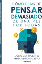 Cómo Dejar de Pensar Demasiado de Una Vez Por Todas