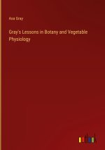 Gray's Lessons in Botany and Vegetable Physiology
