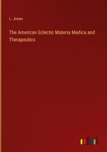 The American Eclectic Materia Medica and Therapeutics