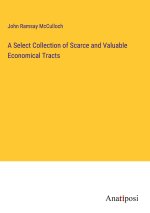 A Select Collection of Scarce and Valuable Economical Tracts