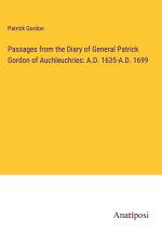 Passages from the Diary of General Patrick Gordon of Auchleuchries: A.D. 1635-A.D. 1699