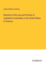 Elements of the Law and Practice of Legislative Assemblies in the United States of America