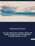 Von der Macht des Gemüts, durch den bloßen Vorsatz seiner krankhaften Gefühle Meister zu sein