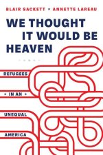 We Thought It Would Be Heaven – Refugees in an Unequal America