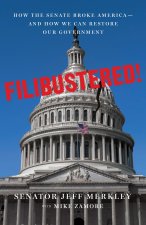 Filibustered!: How the Senate Broke America--And How We Can Restore Our Government