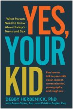 Yes, Your Kid: What Parents Need to Know about Today's Teens and Sex