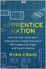 Apprentice Nation: How the Earn and Learn Alternative to Higher Education Will Create a Stronger and Fairer America