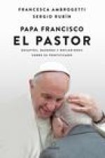 Papa Francisco: El Pastor: Desafíos, Razones Y Reflexiones Sobre Su Pontificado / Pope Francis: The Shepherd. Struggles, Reasons, and Thoughts on His
