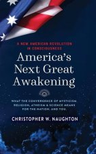 America's Next Great Awakening: What the Convergence of Mysticism, Religion, Atheism & Science Means for the Nation. And You.