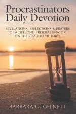 Procrastinators Daily Devotion: Revelations, Reflections & Prayers of a Lifelong Procrastinator on the Road to Victory!