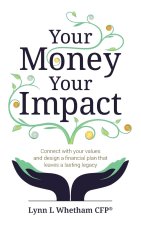 Your Money, Your Impact: Connect with your values and design a financial plan that leaves a lasting legacy