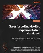Salesforce End-to-End Implementation Handbook: A practitioner's guide for setting up programs and projects to deliver superior business outcomes