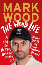 The Wood Life: A Not So Helpful How-To Guide on Surviving Cricket, Life and Everything in Between