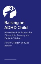 Raising an ADHD Child: A Handbook for Parents for Distractible, Dreamy and Defiant Children