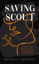 Saving Scout: A True Tale of Lies, Deceit, Murder, Divorce, and Hope in a Girl's Pursuit to Find Her Father