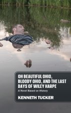Oh Beautiful Ohio, Bloody Ohio, and the Last Days of Wiley Harpe: A Novel Based on History