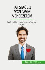 Jak sta? si? ?yczliwym mened?erem