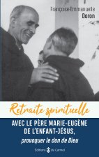 Retraite spirituelle - Avec le Père Marie-Eugène de l'enfant Jésus, provoquer le don de Dieu