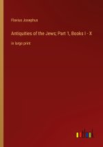 Antiquities of the Jews; Part 1, Books I - X