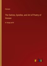 The Satires, Epistles, and Art of Poetry of Horace