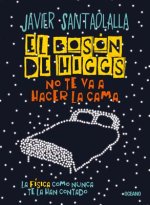 El Bosón de Higgs No Te Va a Hacer La Cama,: La Física Como Nunca Te La Han Contado