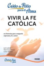 Caldo de Pollo Para El Alma:: Vivir La Fe Católica (Tercera Edición)