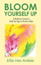 Bloom Yourself Up: A Reflective Guide to Help You Age in Positive Ways