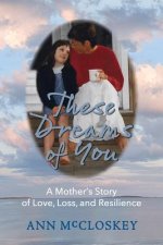 These Dreams of You: A Mother's Story of Love, Loss, and Resilience