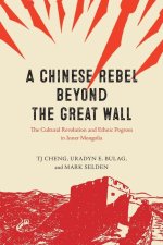 A Chinese Rebel beyond the Great Wall – The Cultural Revolution and Ethnic Pogrom in Inner Mongolia